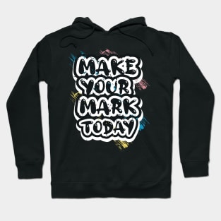 Make Your Mark Today Motivational And Inspirational Hoodie